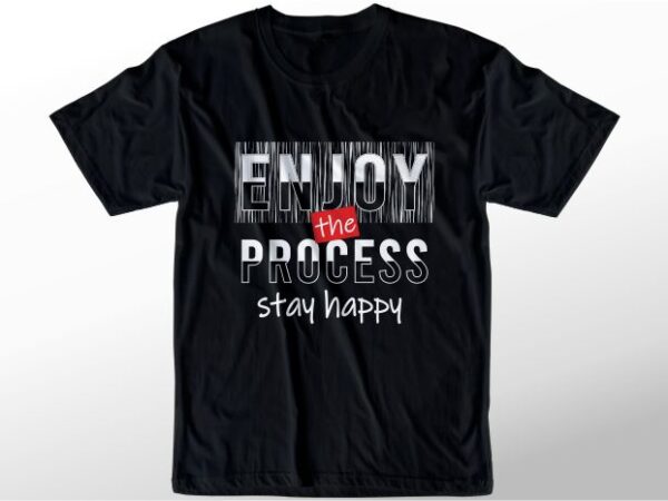 T shirt design graphic, vector, illustration enjoy the process stay happy lettering typography