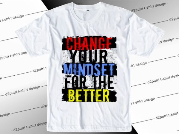 Quote t shirt design graphic, vector, illustration change your mindset for the better lettering typography