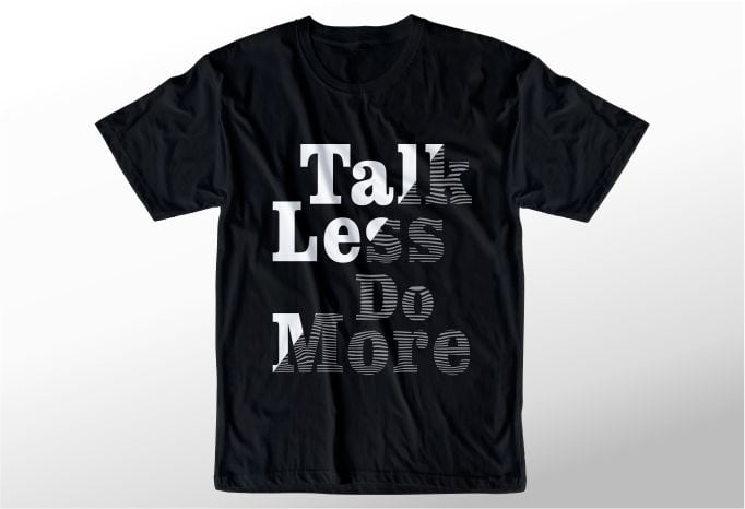 t shirt design graphic, vector, illustration talk less do more ...