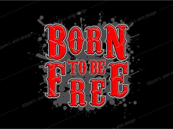 T shirt design graphic, vector, illustration born to be free lettering typography