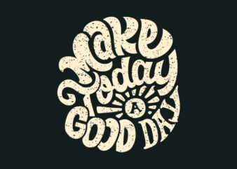 Make to day a good day