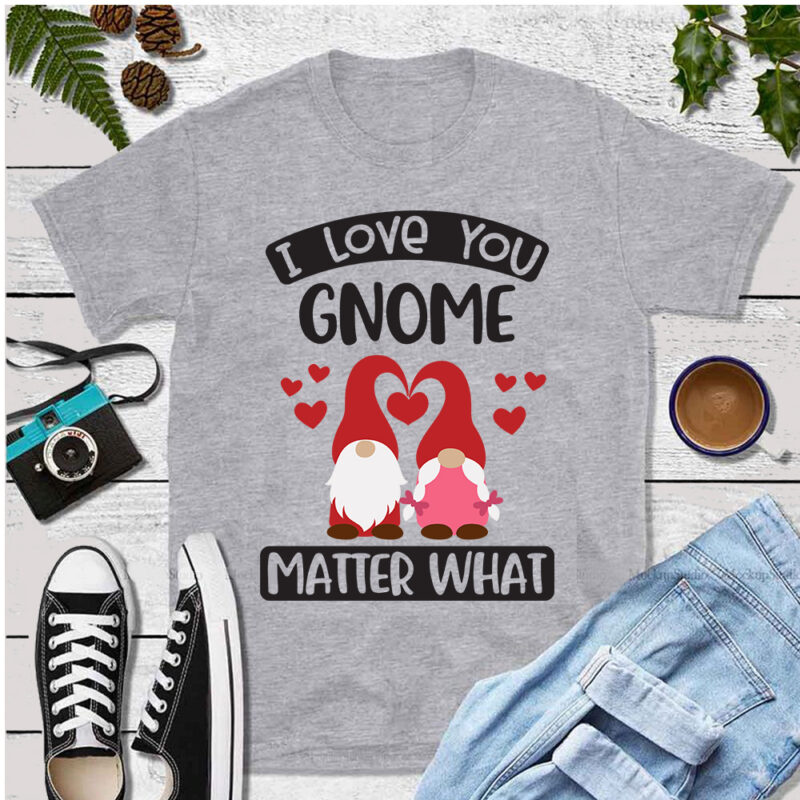 I love you gnome matter what, Happy valentine day svg, Valentines day Gnome, Valentine Sublimation, Valentine Day Gnomes SVG, Valentine Gnome SVG, Love SVG, valentine svg, valentine day svg, valentine