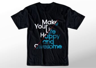 t shirt design graphic, vector, illustration make your life happy and awesome lettering typography