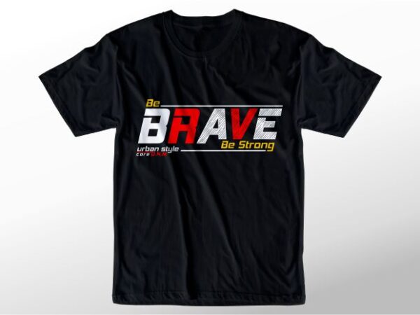 T shirt design graphic, vector, illustration be brave be strong lettering typography