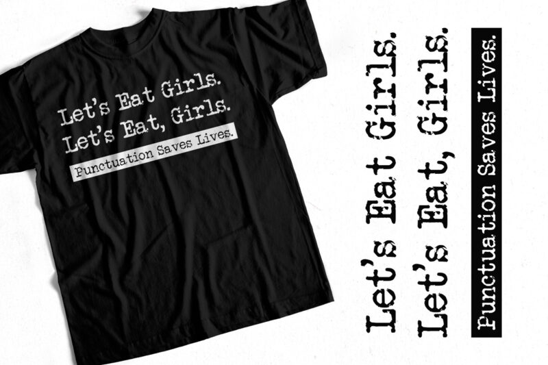 Let’s Eat Girls – Punctuation Saves Lives – Funny Sarcasm T-shirt design for sale.