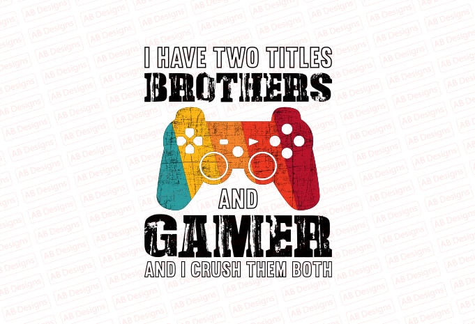 I have two titles brother and gamer and I crush them both T-Shirt Design