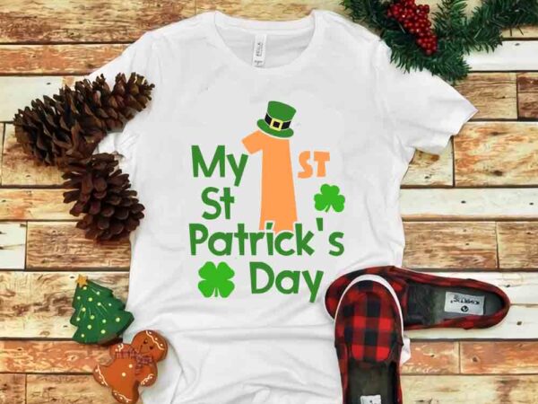 My first st patrick’s day svg, my first st patrick’s day, st patrick’s day svg, st patrick’s day t shirt designs for sale