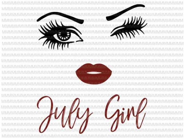 July girl svg, face eys svg, winked eye svg, july birthday svg, birthday vector, funny quote svg