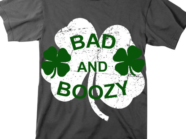 Bad & boozy svg, bad and boozy patrick’s day vector, patricks day lover, patricks day quotes