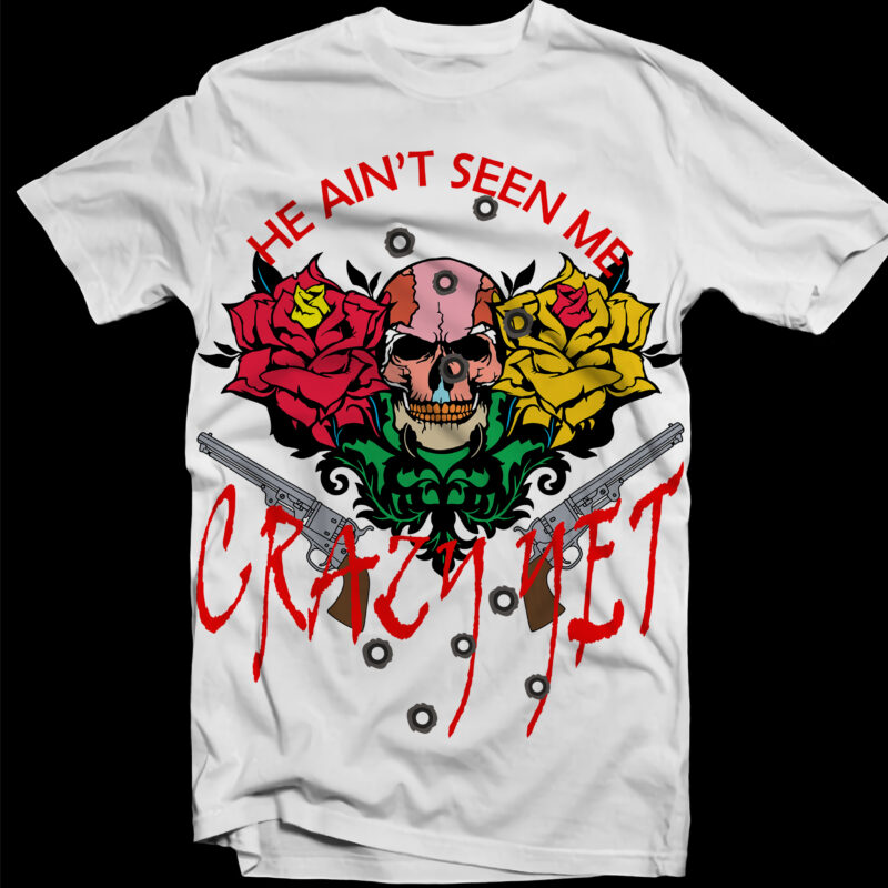 Skull Svg, Roses Svg, He Ain’t Seen Me Crazy Yet Svg, Crazy Yet t shirt design