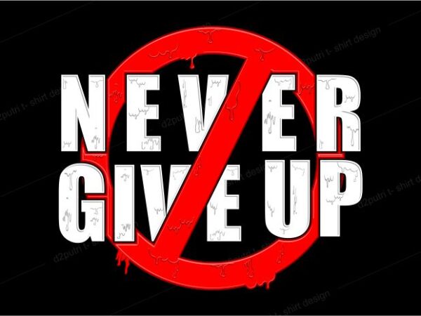 Never give up lettering typography t shirt design graphic vector illustration