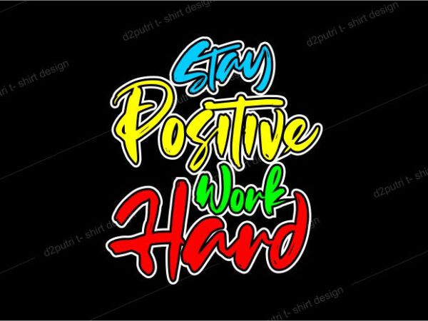 T shirt design graphic, vector, illustration stay positive work hard lettering typography