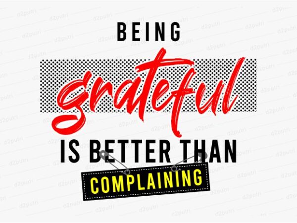 Being grateful funny quotes t shirt design graphic, vector, illustration motivation inspiration for woman and girls lettering typography