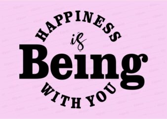 happiness is being with you funny quotes t shirt design graphic, vector, illustration motivation inspiration for woman and girls lettering typography