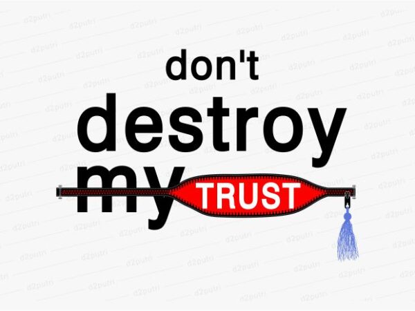 Don’t destroy my trust funny quotes t shirt design graphic, vector, illustration motivation inspiration for woman and girls lettering typography