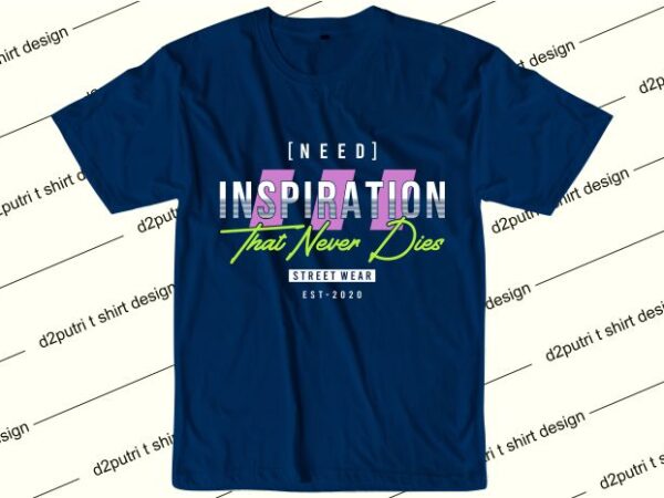 Inspirational quotes t shirt design graphic, vector, illustration need inspiration that never dies lettering typography