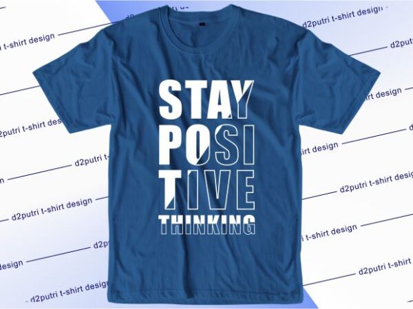 T shirt design graphic, vector, illustration stay positive thinking lettering typography