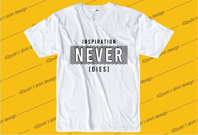 inspirational quotes t shirt design graphic, vector, illustration inspiration never dies lettering typography