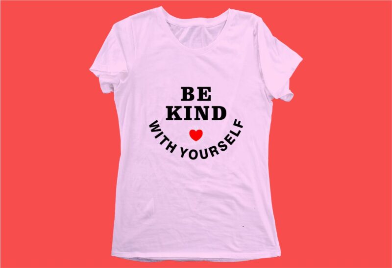 be kind with yourself funny quotes t shirt design graphic, vector, illustration motivation inspiration for woman and girls lettering typography