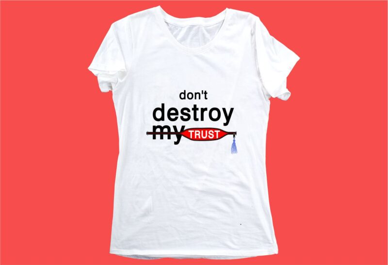 don’t destroy my trust funny quotes t shirt design graphic, vector, illustration motivation inspiration for woman and girls lettering typography