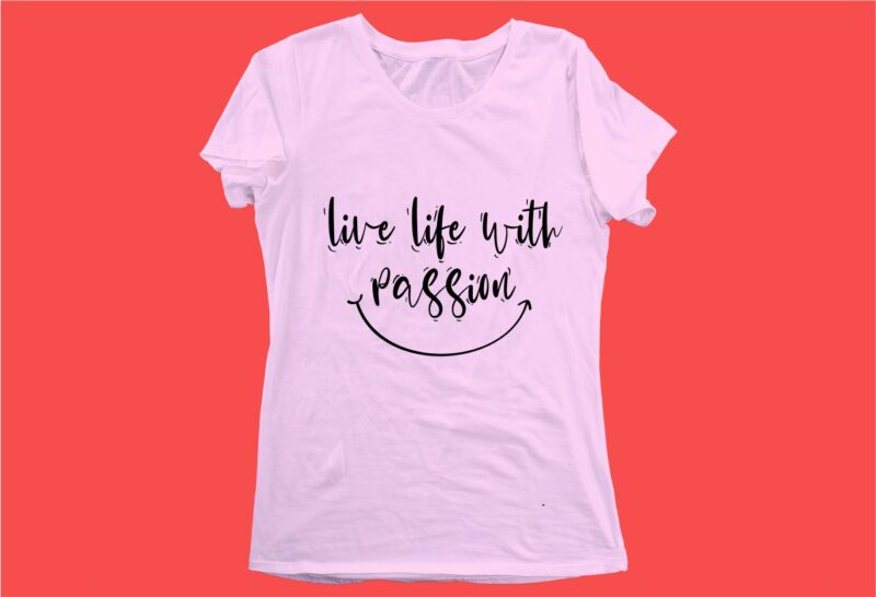 live life with passion funny quotes t shirt design graphic, vector, illustration motivation inspiration for woman and girls lettering typography