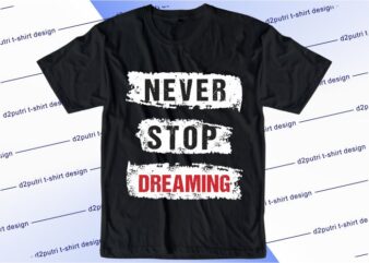 typography t shirt design graphic, vector, illustration never stop dreaming lettering typography