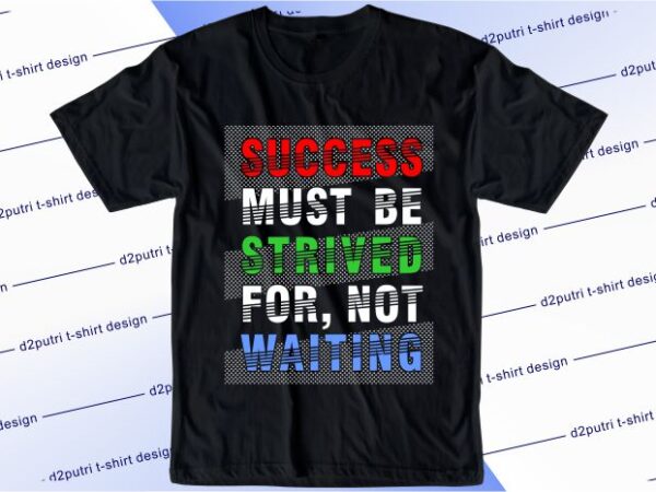 Motivational quotes t shirt design graphic, vector, illustration success must be strived for, not waiting lettering typography