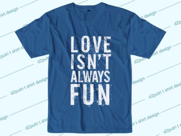 Love quotes t shirt design graphic, vector, illustration love isn’t always fun lettering typography