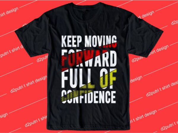 Inspirational quotes t shirt design graphic, vector, illustration keep moving forward full of confidence lettering typography