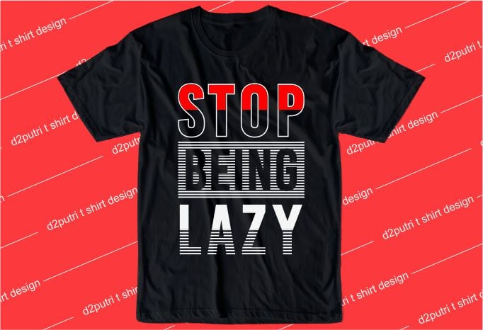 motivation quotes t shirt design graphic, vector, illustration stop being lazy lettering typography