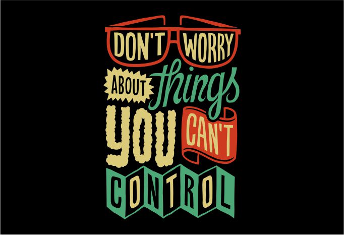 Free Don’t worry about things you can’t control t shirt vector illustration