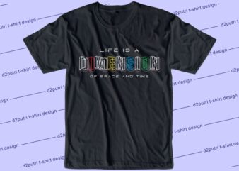 t shirt design graphic, vector, illustration life is a dimension of space and time lettering typography