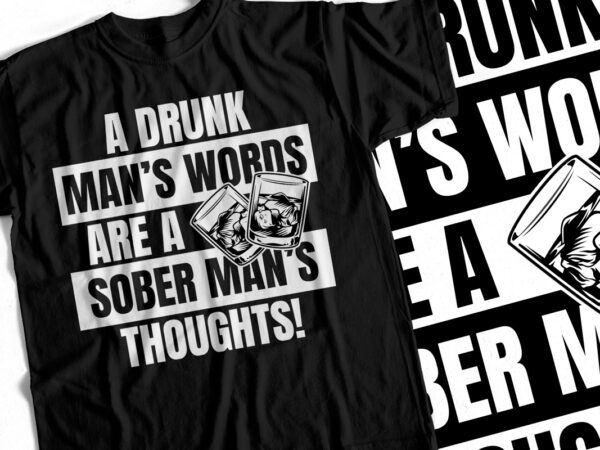 A drunk mans words are a sober mans thoughts – cool t-shirt design for dad