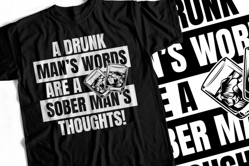 A drunk mans words are a sober mans thoughts – Cool T-Shirt Design For Dad