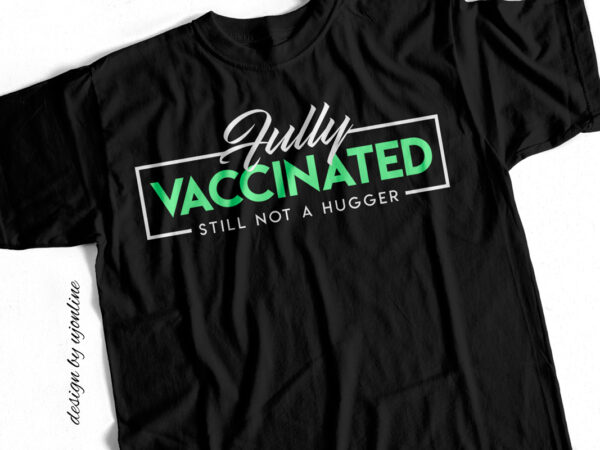 Fully vaccinated still not a hugger – t-shirt design