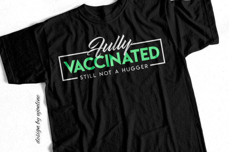 Fully Vaccinated still not a Hugger – T-Shirt Design