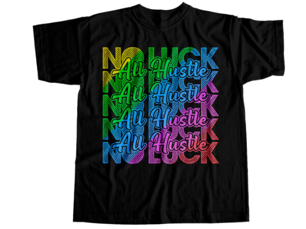 No luck all hustle t-shirt design