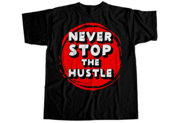Never stop the hustle T-Shirt Design