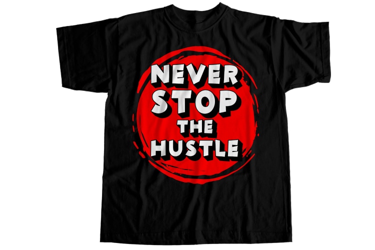 Never stop the hustle T-Shirt Design