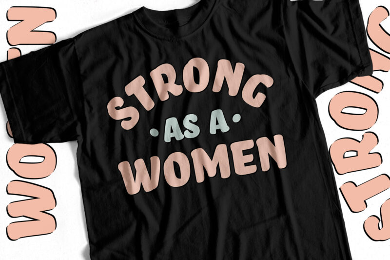 Strong as a Women – T-Shirt Design For Strong Women