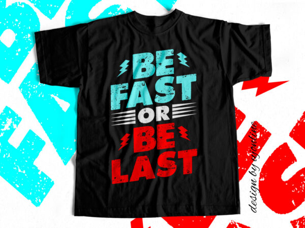 Be fast or be last – motivational t shirt design for sale