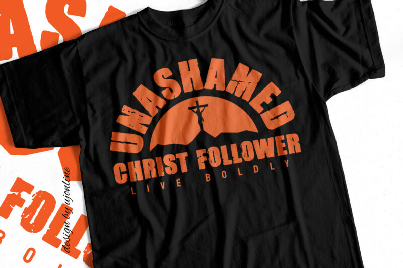 Unashamed Christ Follower live Boldly – Christian T shirt Design