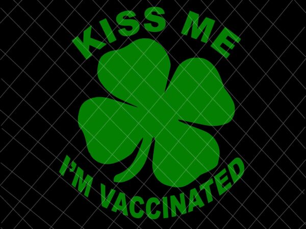 St patricks day svg, kiss me i’m vaccinated svg, patrick’s day long sleeve svg, st patrick’s day face mask 2021 svg, patrick day vector