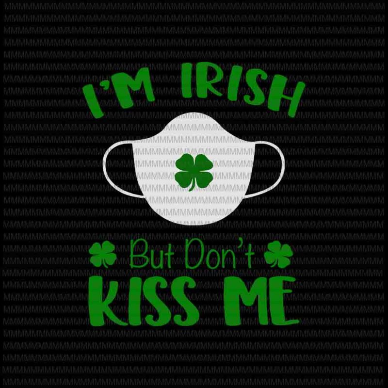 St patricks day svg, I’m Irish Don’t Kiss Me Svg, St Patrick’s Day Face Mask 2021 svg, patrick day vector