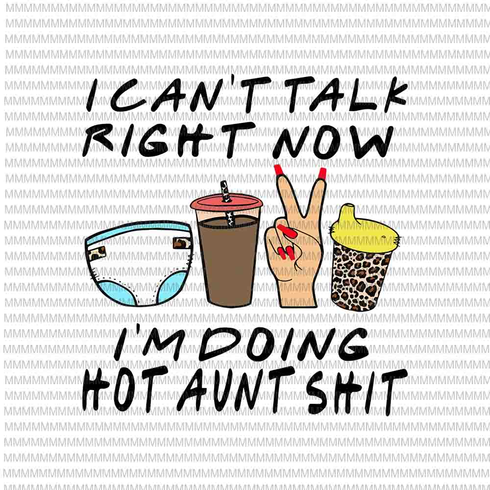 Free I can’t talk right now i’m doing hot aunt svg, hot aunt svg, funny aunt quote svg t shirt design for sale