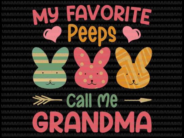 Download Easter Day Svg My Favorite Peeps Svg Call Me Grandma Svg Grandma Easter Day Svg Bunny Easter Day Svg Rabbit Easter Day Svg Buy T Shirt Designs