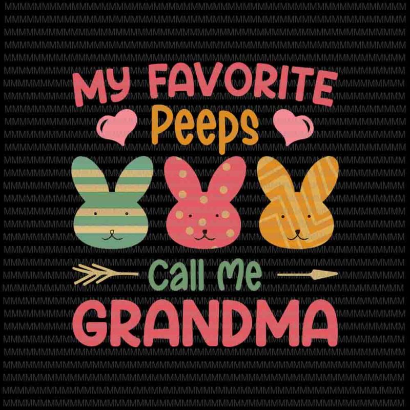 Easter Day Svg My Favorite Peeps Svg Call Me Grandma Svg Grandma Easter Day Svg Bunny Easter Day Svg Rabbit Easter Day Svg Buy T Shirt Designs