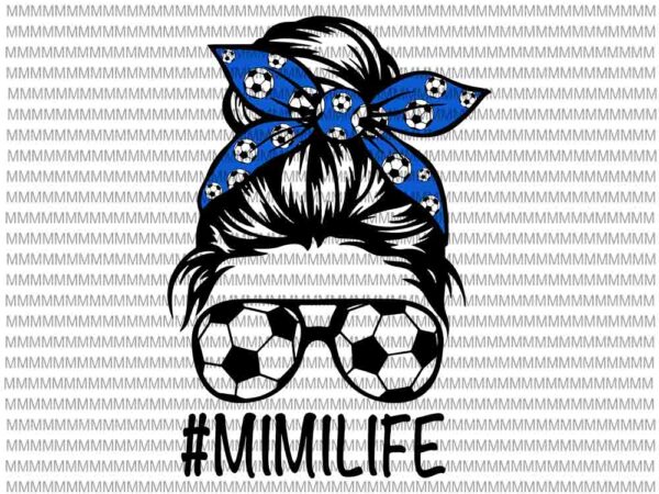 Mimilife svg, womens dy mom life soccer ball svg, mimilife soccer ball svg, mimilife football svg, messy bun svg, mom soccer ball svg t shirt designs for sale