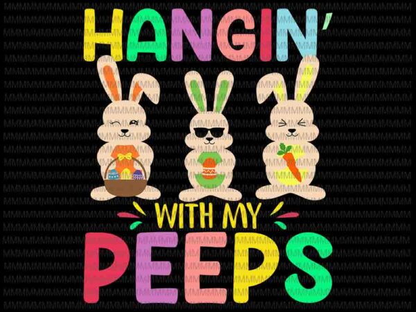 Download Easter Day Svg Hangin With My Peeps Svg Funny Cute Boys Family Easter Bunny Svg Bunny Peeps Quarantine Easter Bunny Svg Buy T Shirt Designs