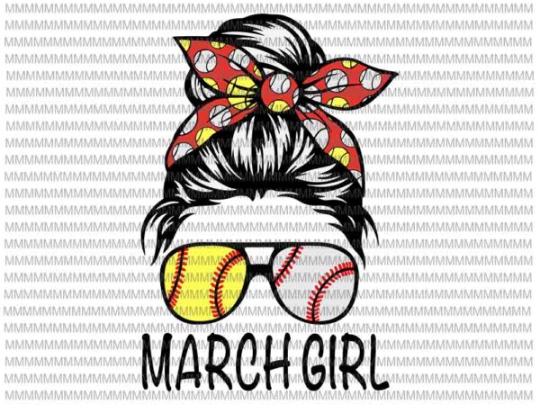 March girl svg, march girl baseball svg, womens dy mom life softball baseball svg, girl birthday svg, march girl softball baseball svg t shirt designs for sale